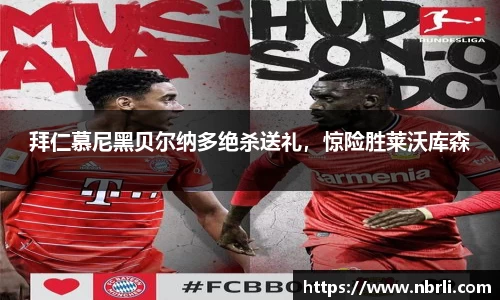拜仁慕尼黑贝尔纳多绝杀送礼，惊险胜莱沃库森