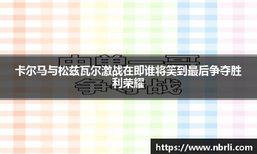 卡尔马与松兹瓦尔激战在即谁将笑到最后争夺胜利荣耀