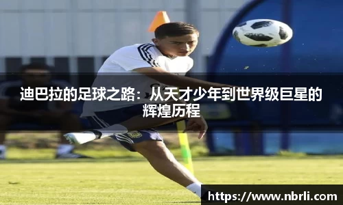 迪巴拉的足球之路：从天才少年到世界级巨星的辉煌历程